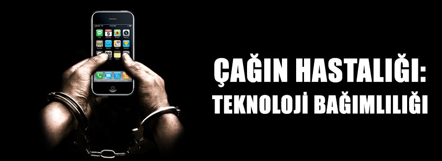 ÇAĞIN HASTALIĞI: TEKNOLOJİ BAĞIMLILIĞI